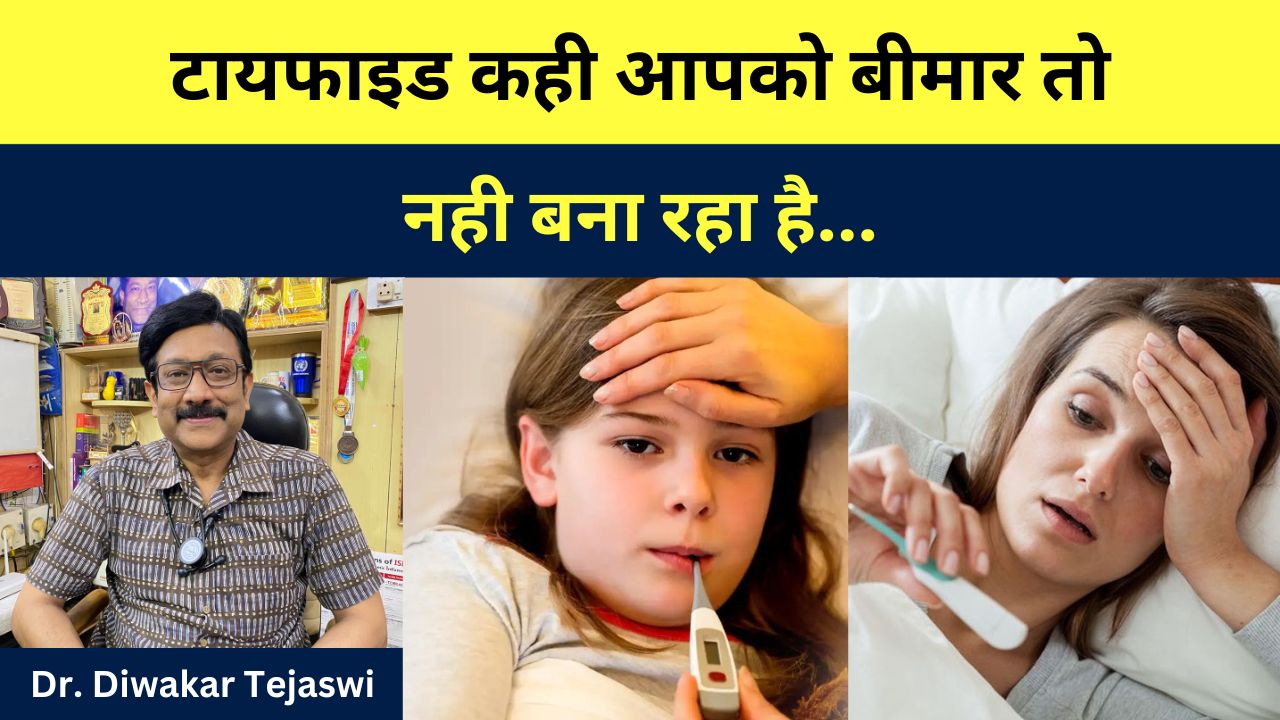 टायफाइड कही आपको बीमार तो नही बना रहा है… Dr. Deewakar Tejaswi